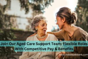 Join Our Aged Care Support Team: Flexible Roles with Competitive Pay & Benefits